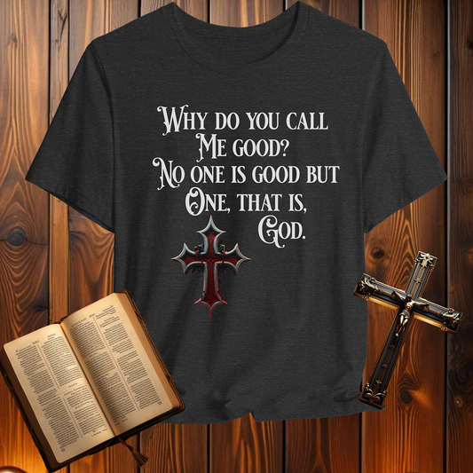 Why Do You Call Me Good - T-Shirt